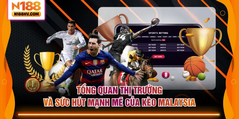 Tổng quan thị trường và sức hút mạnh mẽ của kèo Malaysia